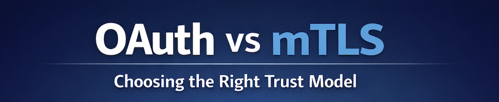 OAuth vs mTLS: Choosing the Right Trust Model